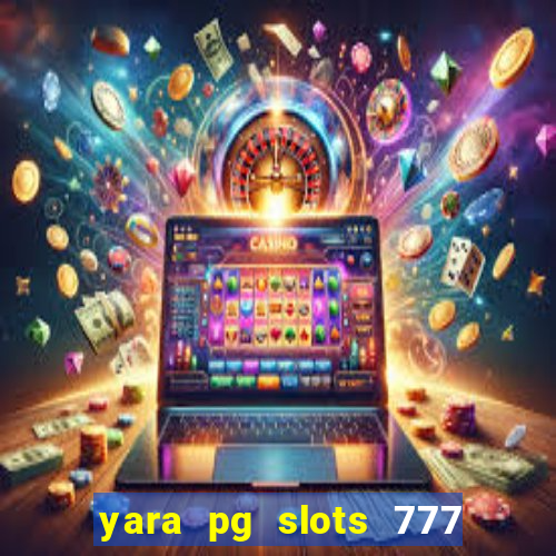 yara pg slots 777 paga mesmo